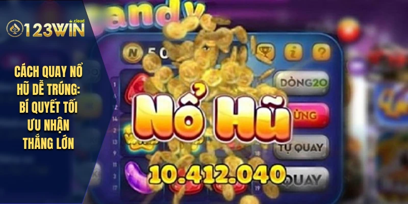 Cách quay nổ hũ dễ trúng